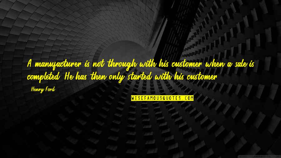 Vedrinismo Quotes By Henry Ford: A manufacturer is not through with his customer Vedrinismo Quotes By Henry Ford: A manufacturer is not through with his customer