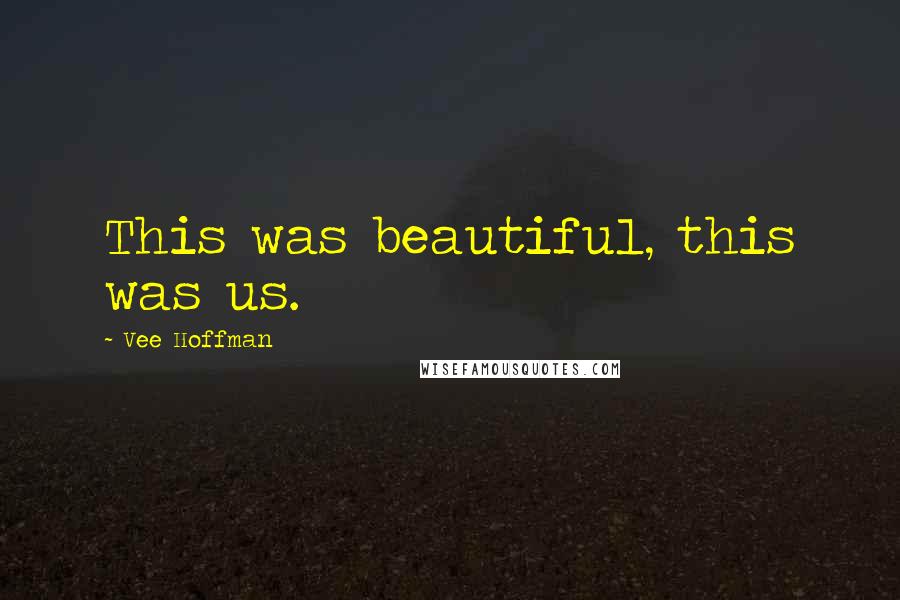 Vee Hoffman quotes: This was beautiful, this was us.