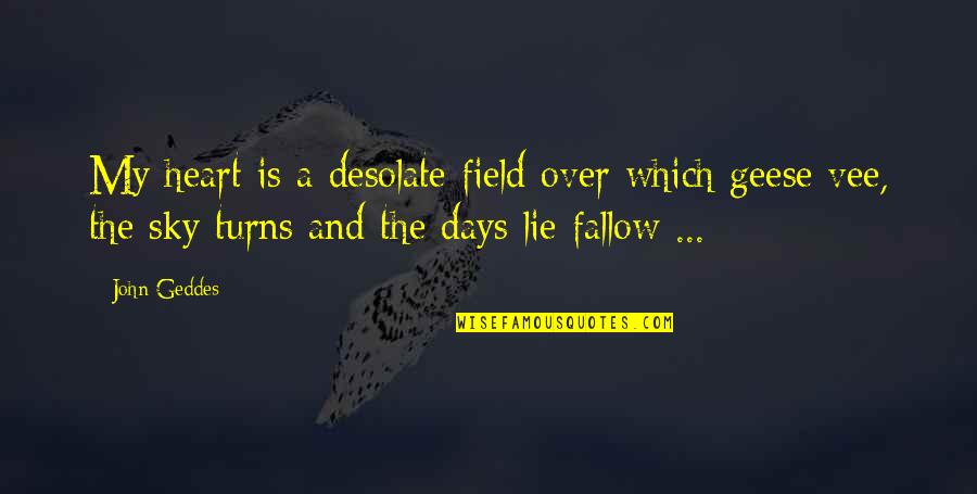 Vee Sky Quotes By John Geddes: My heart is a desolate field over which