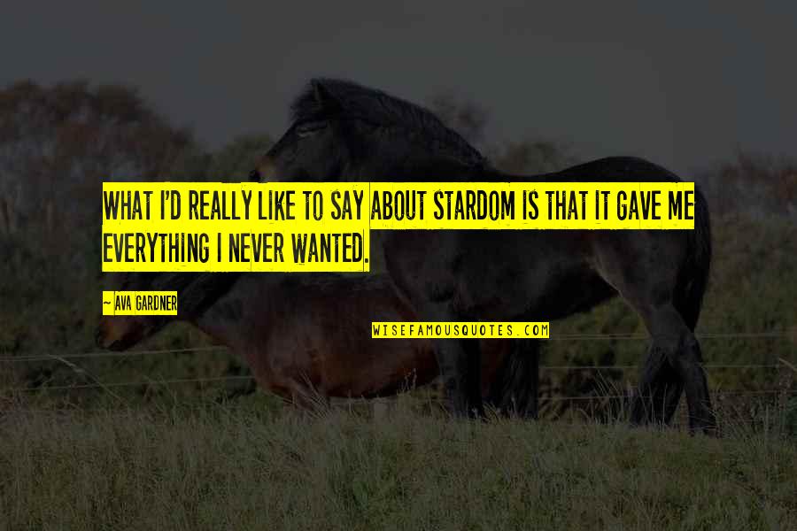 Veeck Enterprises Quotes By Ava Gardner: What I'd really like to say about stardom