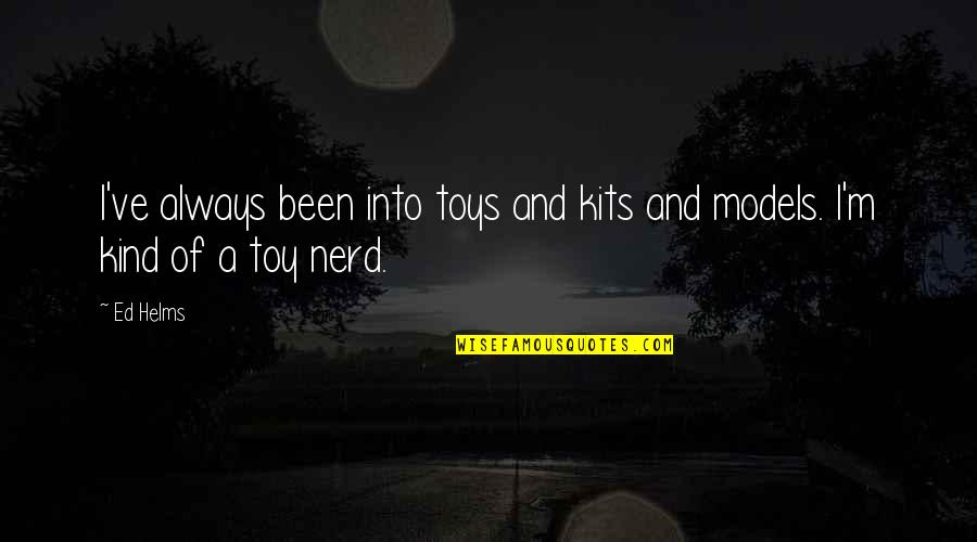 Veedersburg Quotes By Ed Helms: I've always been into toys and kits and