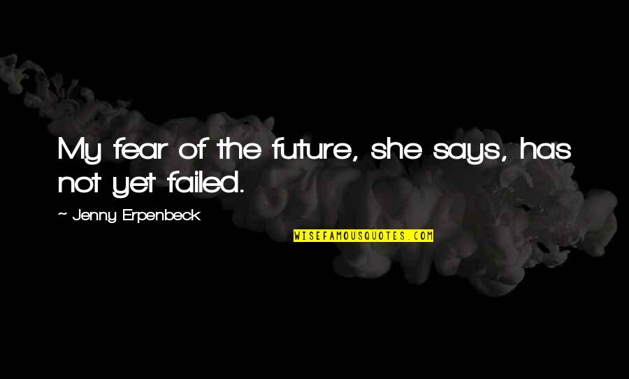 Veegmachine Quotes By Jenny Erpenbeck: My fear of the future, she says, has Veegmachine Quotes By Jenny Erpenbeck: My fear of the future, she says, has
