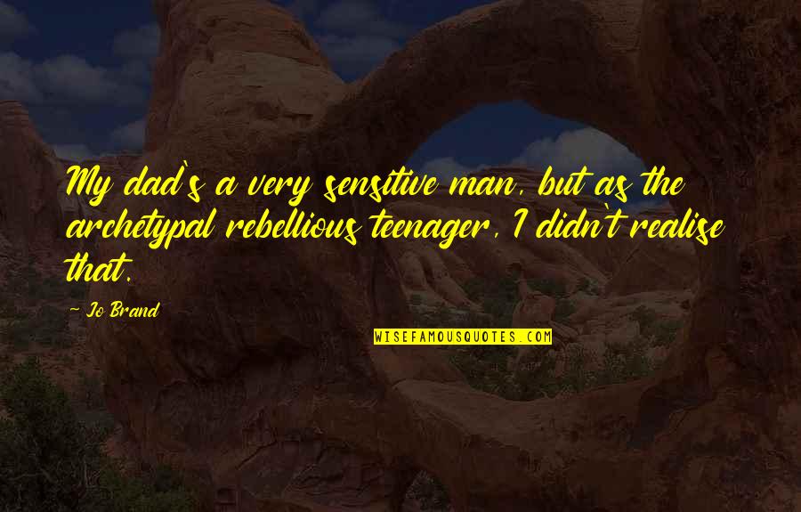 Veejays Marine Quotes By Jo Brand: My dad's a very sensitive man, but as Veejays Marine Quotes By Jo Brand: My dad's a very sensitive man, but as