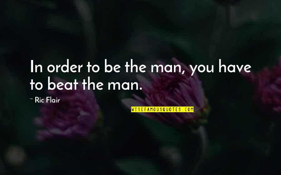 Veejays Marine Quotes By Ric Flair: In order to be the man, you have