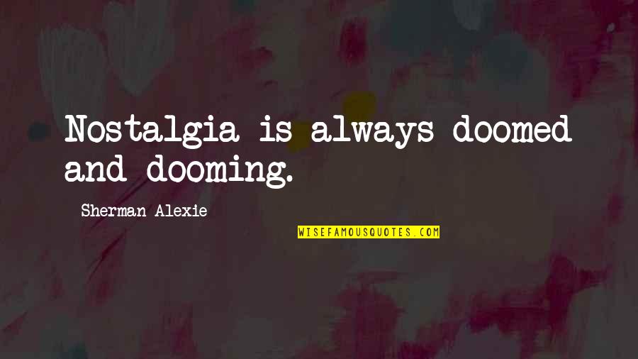 Veejays Sneakers Quotes By Sherman Alexie: Nostalgia is always doomed and dooming.