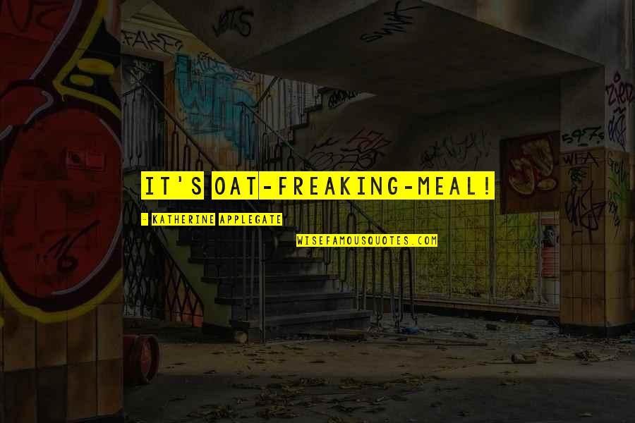 Veek Quotes By Katherine Applegate: It's OAT-freaking-MEAL!