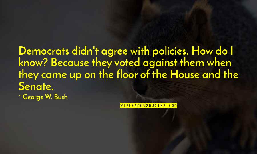 Veel Moed Quotes By George W. Bush: Democrats didn't agree with policies. How do I Veel Moed Quotes By George W. Bush: Democrats didn't agree with policies. How do I