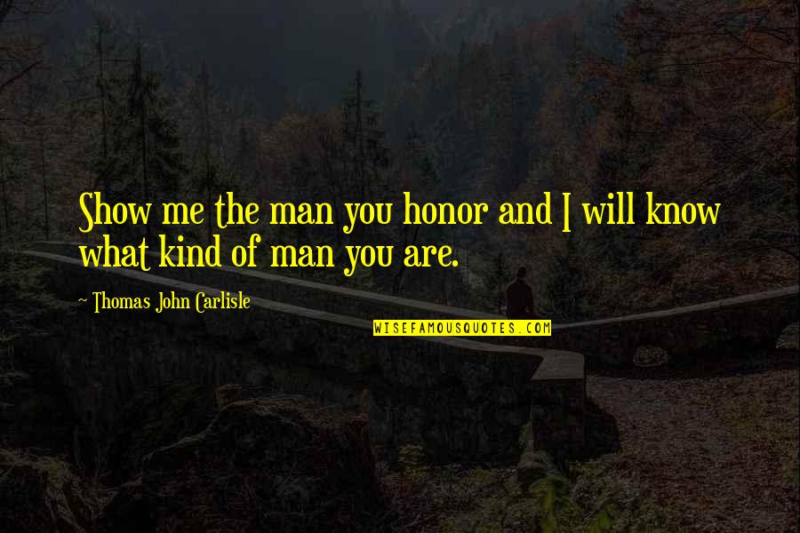 Veel Moed Quotes By Thomas John Carlisle: Show me the man you honor and I