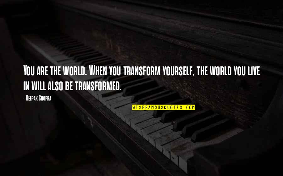 Veel Plezier Quotes By Deepak Chopra: You are the world. When you transform yourself,