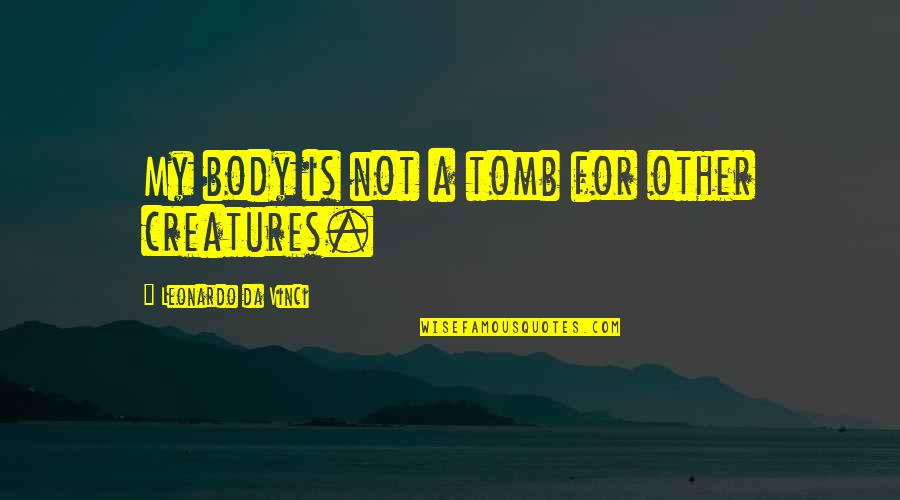 Veela Quotes By Leonardo Da Vinci: My body is not a tomb for other