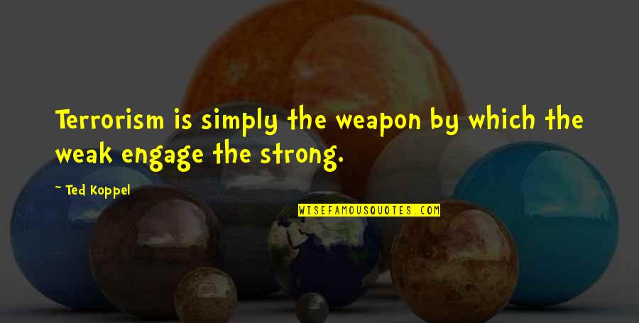 Veela Quotes By Ted Koppel: Terrorism is simply the weapon by which the