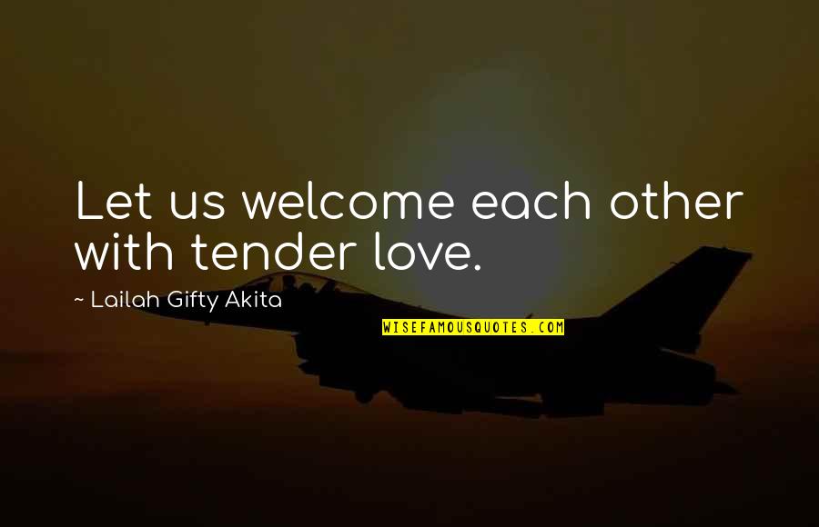 Veels Geluk Quotes By Lailah Gifty Akita: Let us welcome each other with tender love.