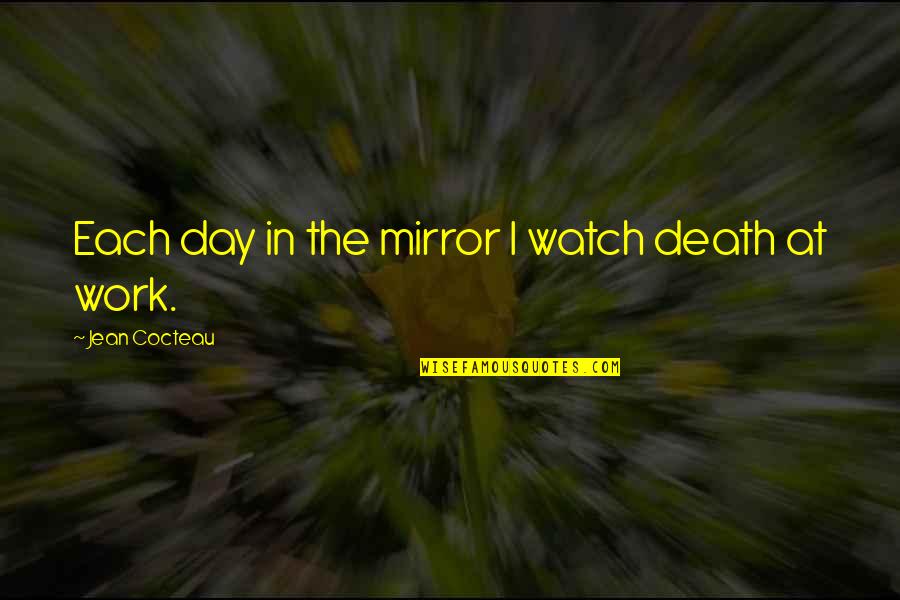 Veem Payment Quotes By Jean Cocteau: Each day in the mirror I watch death Veem Payment Quotes By Jean Cocteau: Each day in the mirror I watch death