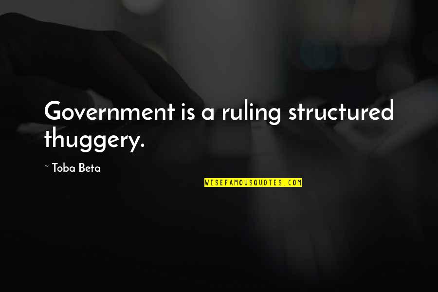 Veemente Quotes By Toba Beta: Government is a ruling structured thuggery. Veemente Quotes By Toba Beta: Government is a ruling structured thuggery.