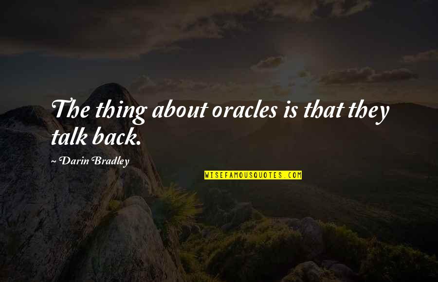 Veen Quotes By Darin Bradley: The thing about oracles is that they talk