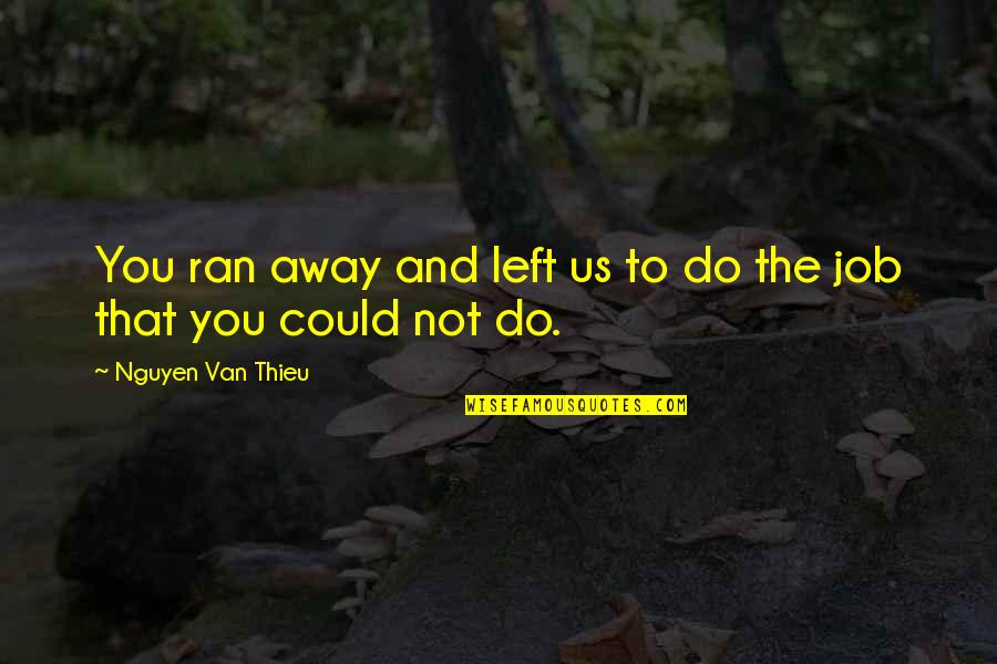 Veenendaalcave Quotes By Nguyen Van Thieu: You ran away and left us to do