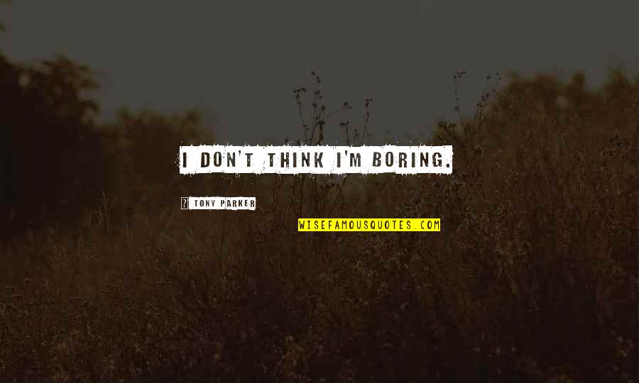 Veep Quote Quotes By Tony Parker: I don't think I'm boring. Veep Quote Quotes By Tony Parker: I don't think I'm boring.
