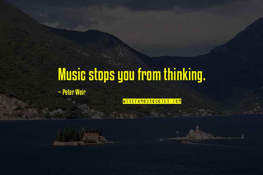 Veer Abhimanyu Quotes By Peter Weir: Music stops you from thinking.