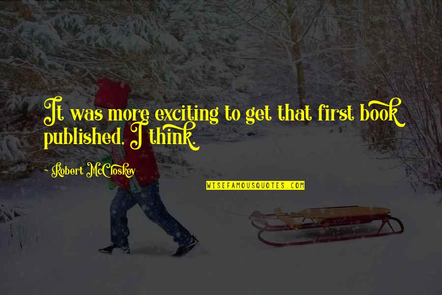 Veer Abhimanyu Quotes By Robert McCloskey: It was more exciting to get that first
