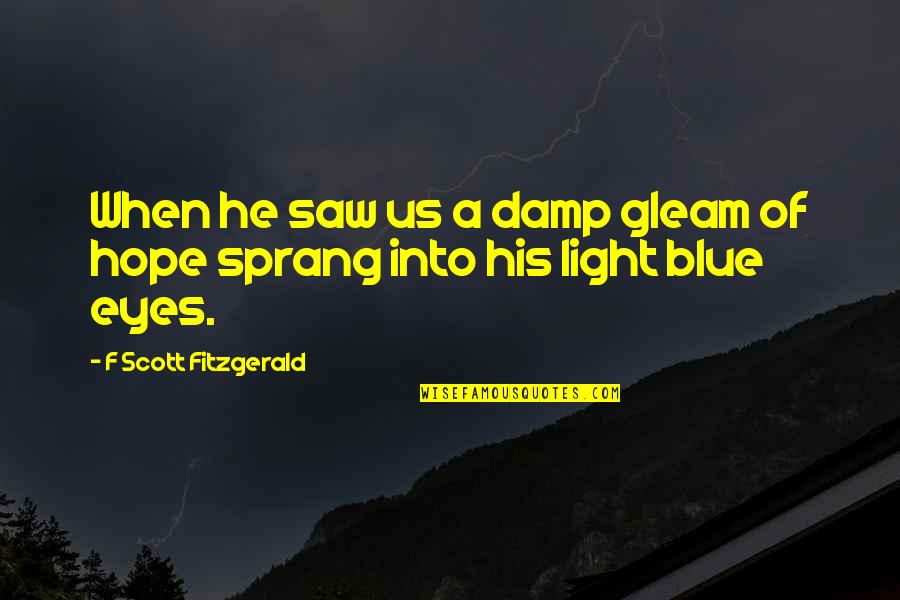 Veer Hanuman Quotes By F Scott Fitzgerald: When he saw us a damp gleam of Veer Hanuman Quotes By F Scott Fitzgerald: When he saw us a damp gleam of