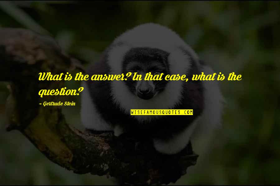 Veer Hanuman Quotes By Gertrude Stein: What is the answer? In that case, what