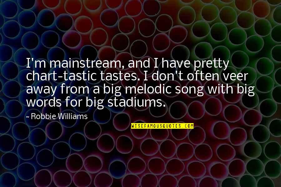 Veer Quotes By Robbie Williams: I'm mainstream, and I have pretty chart-tastic tastes. Veer Quotes By Robbie Williams: I'm mainstream, and I have pretty chart-tastic tastes.