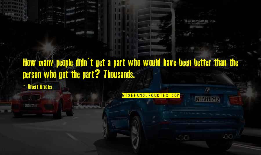 Veera Quotes By Albert Brooks: How many people didn't get a part who
