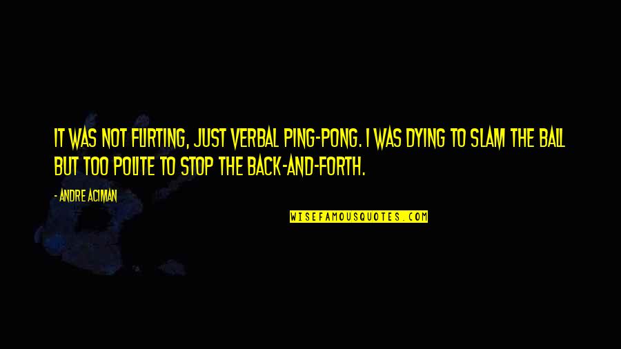 Veeramani Devotional Songs Quotes By Andre Aciman: It was not flirting, just verbal ping-pong. I Veeramani Devotional Songs Quotes By Andre Aciman: It was not flirting, just verbal ping-pong. I
