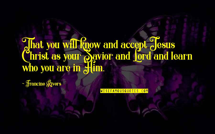 Veerapandiya Kattabomman Quotes By Francine Rivers: That you will know and accept Jesus Christ Veerapandiya Kattabomman Quotes By Francine Rivers: That you will know and accept Jesus Christ