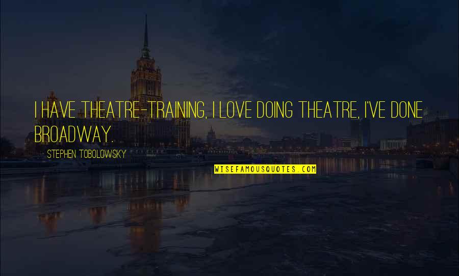 Veerapandiya Kattabomman Quotes By Stephen Tobolowsky: I have theatre-training, I love doing theatre, I've