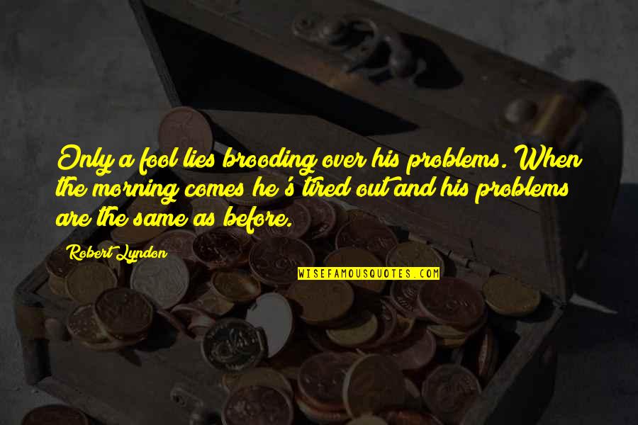 Veerapen Mauritius Quotes By Robert Lyndon: Only a fool lies brooding over his problems. Veerapen Mauritius Quotes By Robert Lyndon: Only a fool lies brooding over his problems.