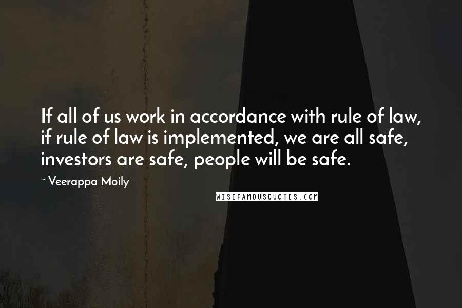 Veerappa Moily quotes: If all of us work in accordance with rule of law, if rule of law is implemented, we are all safe, investors are safe, people will be safe.