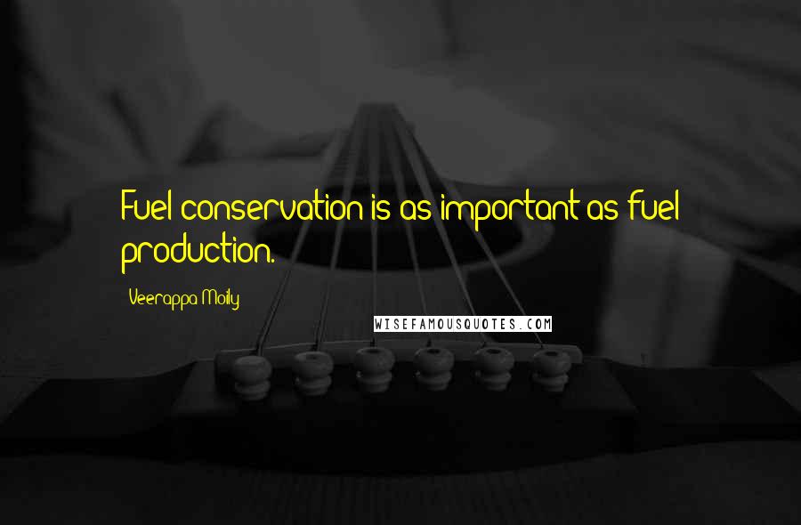 Veerappa Moily quotes: Fuel conservation is as important as fuel production.