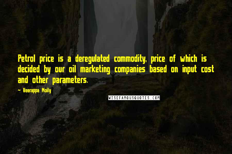 Veerappa Moily quotes: Petrol price is a deregulated commodity, price of which is decided by our oil marketing companies based on input cost and other parameters.