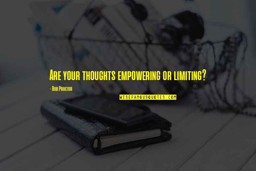 Veerasak Boonchard Quotes By Bob Proctor: Are your thoughts empowering or limiting? Veerasak Boonchard Quotes By Bob Proctor: Are your thoughts empowering or limiting?
