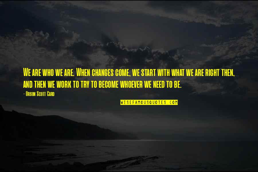 Veerasamy Quotes By Orson Scott Card: We are who we are. When changes come, Veerasamy Quotes By Orson Scott Card: We are who we are. When changes come,