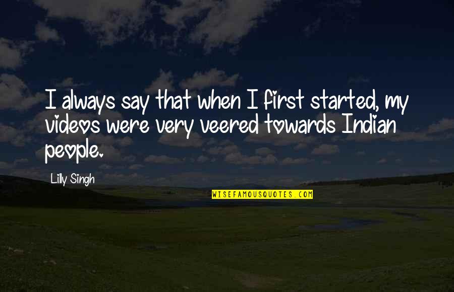 Veered Quotes By Lilly Singh: I always say that when I first started,