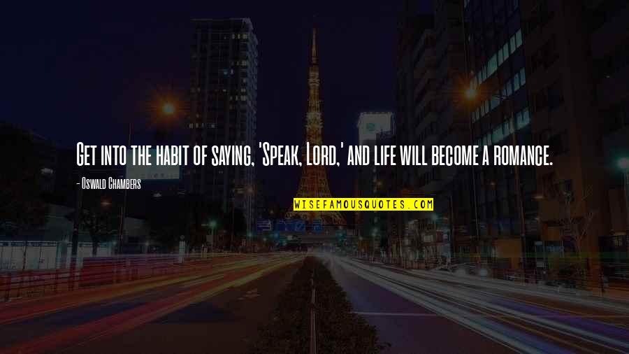 Veering Quotes By Oswald Chambers: Get into the habit of saying, 'Speak, Lord,'