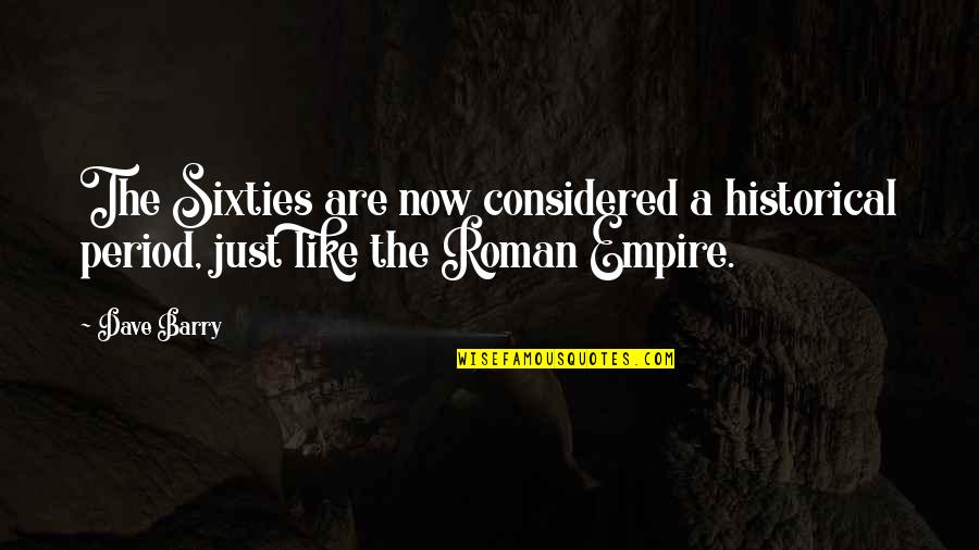 Veeringe Quotes By Dave Barry: The Sixties are now considered a historical period,