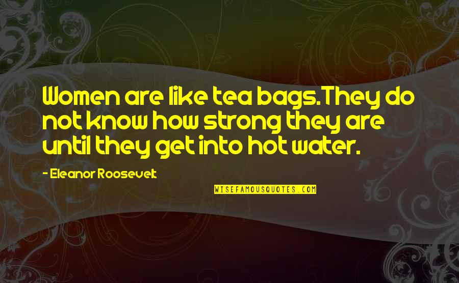 Veerji Kohli Quotes By Eleanor Roosevelt: Women are like tea bags.They do not know Veerji Kohli Quotes By Eleanor Roosevelt: Women are like tea bags.They do not know