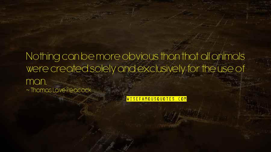 Veertig Sinkplate Quotes By Thomas Love Peacock: Nothing can be more obvious than that all