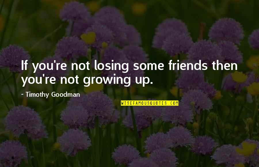 Veertig Sinkplate Quotes By Timothy Goodman: If you're not losing some friends then you're
