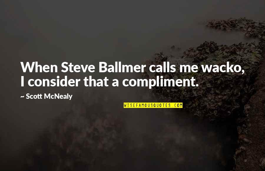 Veertigste Verjaarsdag Quotes By Scott McNealy: When Steve Ballmer calls me wacko, I consider