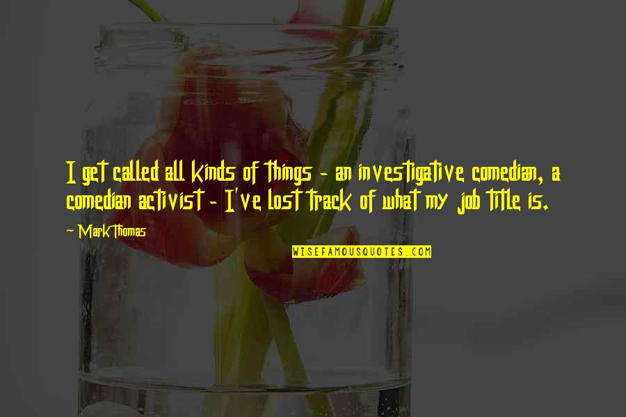 Veeteelt Wiki Quotes By Mark Thomas: I get called all kinds of things -
