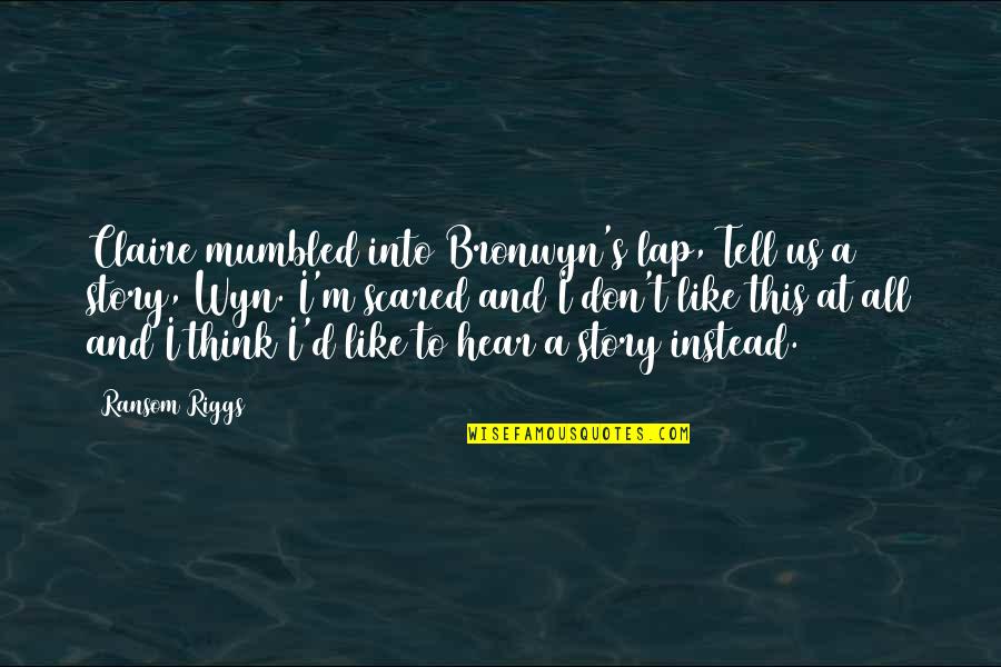 Veeva Vault Quotes By Ransom Riggs: Claire mumbled into Bronwyn's lap, Tell us a Veeva Vault Quotes By Ransom Riggs: Claire mumbled into Bronwyn's lap, Tell us a