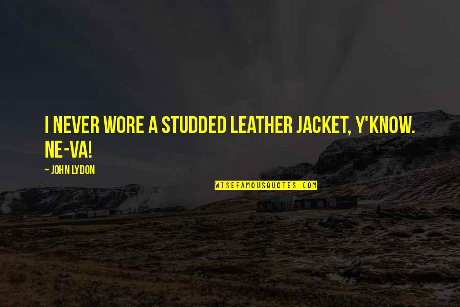 Vefalim Quotes By John Lydon: I never wore a studded leather jacket, y'know.