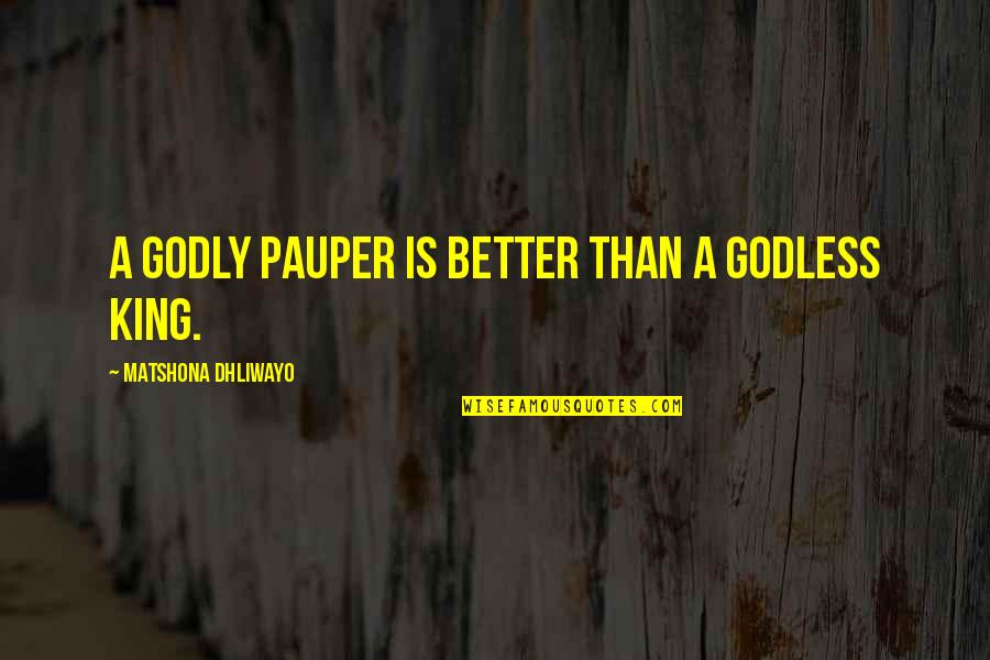 Vefalim Quotes By Matshona Dhliwayo: A godly pauper is better than a godless Vefalim Quotes By Matshona Dhliwayo: A godly pauper is better than a godless