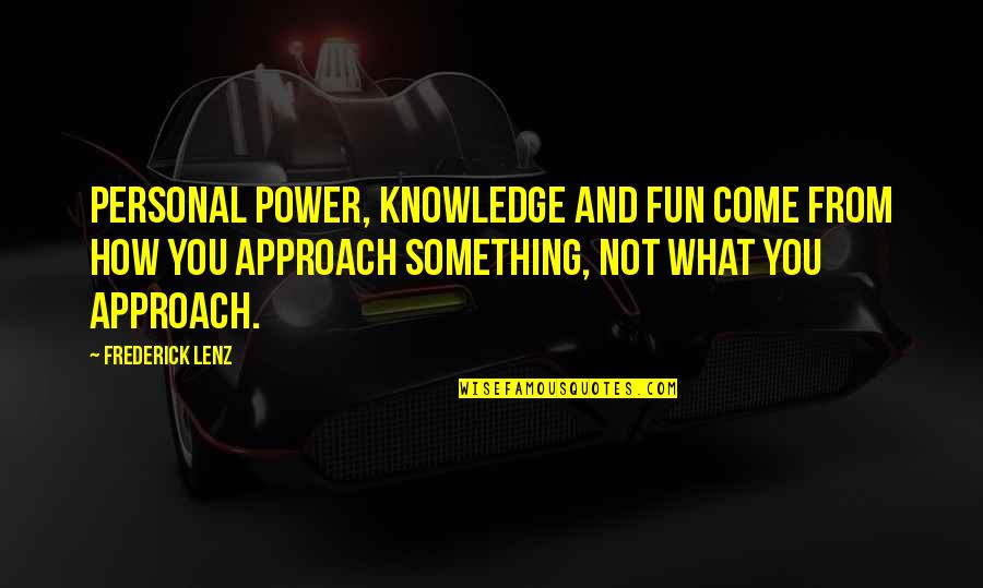 Veg Food Quotes By Frederick Lenz: Personal power, knowledge and fun come from how