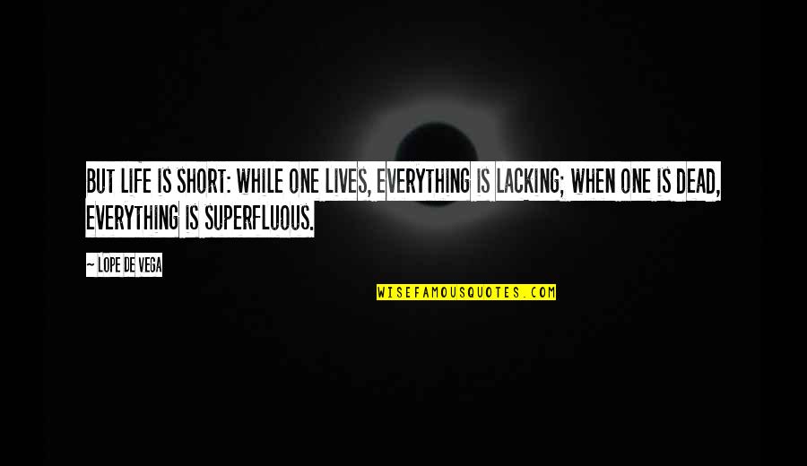 Vega Quotes By Lope De Vega: But life is short: while one lives, everything