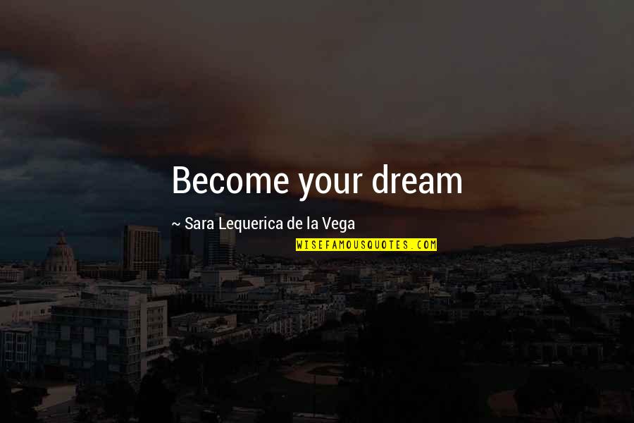 Vega Quotes By Sara Lequerica De La Vega: Become your dream